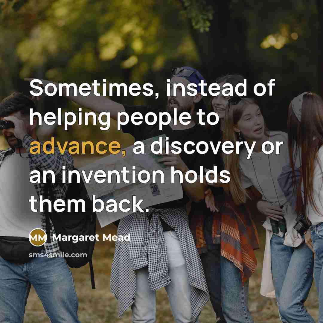 “Sometimes, instead of helping people to advance, a discovery or…” quote by Margaret Mead