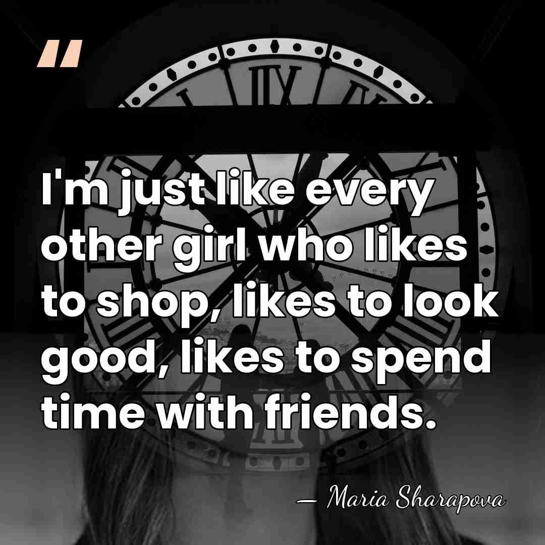 I'm just like every other girl who likes to shop, likes to&hellip; - Maria Sharapova