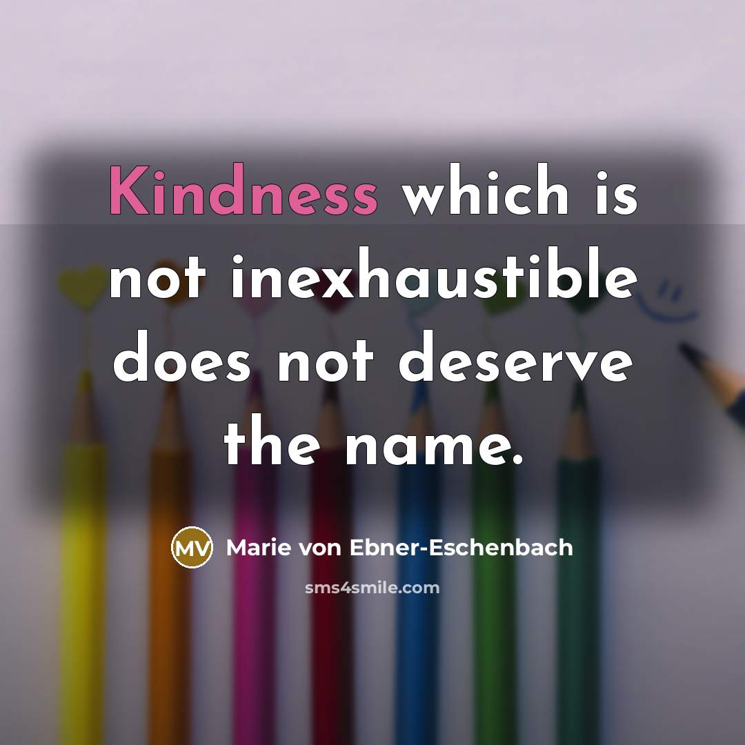 “Kindness which is not inexhaustible does not deserve the name.…” quote by Marie von Ebner-Eschenbach