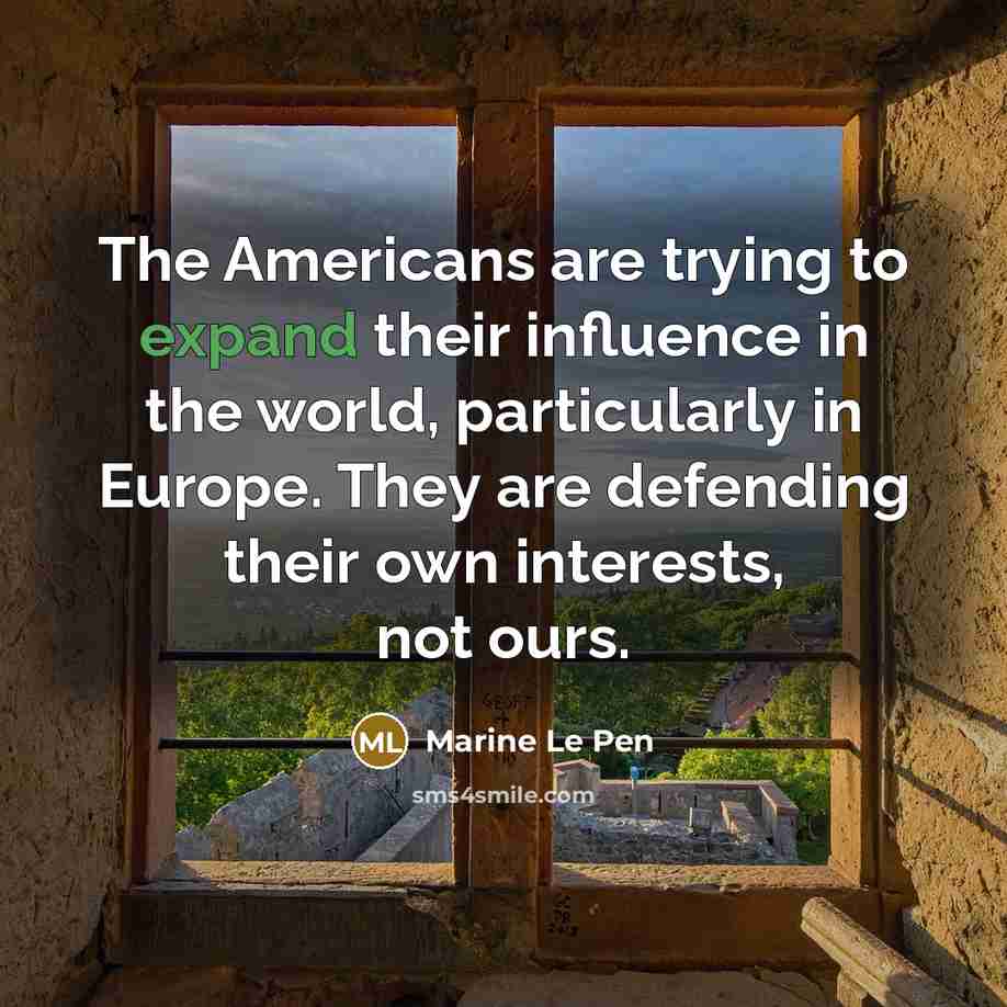 “The Americans are trying to expand their influence in the…” quote by Marine Le Pen