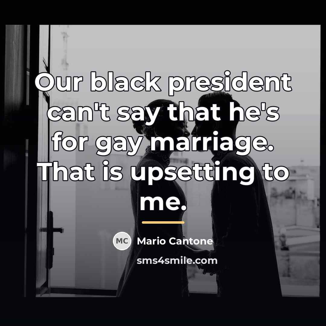 “Our black president can't say that he's for gay marriage.…” quote by Mario Cantone