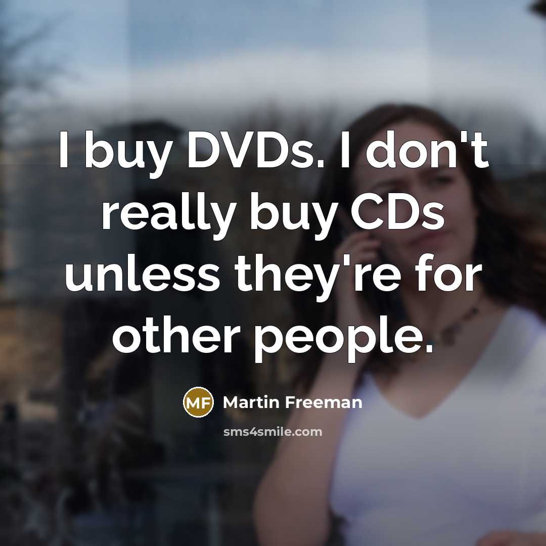 “I buy DVDs. I don't really buy CDs unless they're…” quote by Martin Freeman