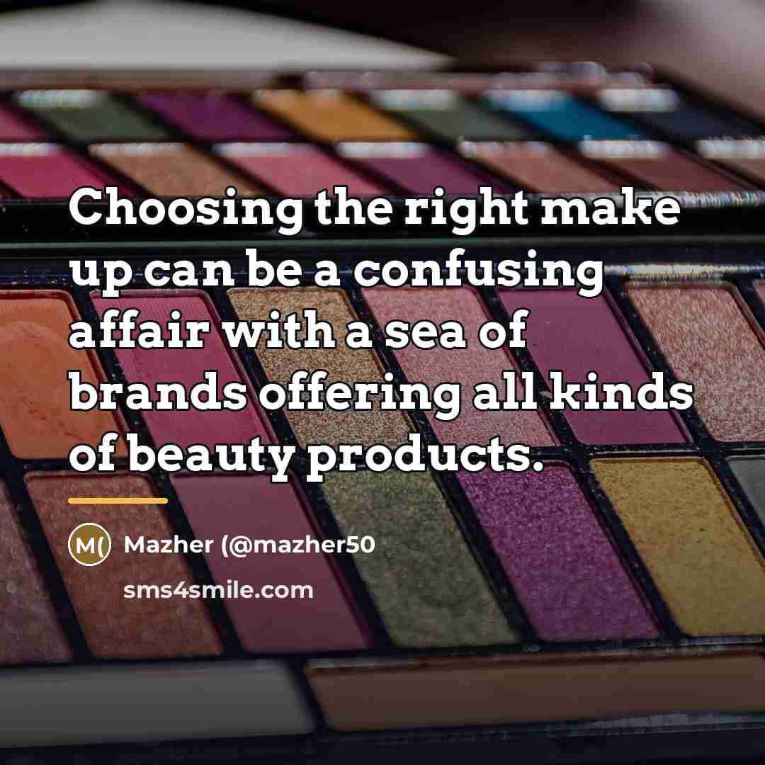 “Choosing the right make up can be a confusing affair…” quote by Mazher (@mazher50