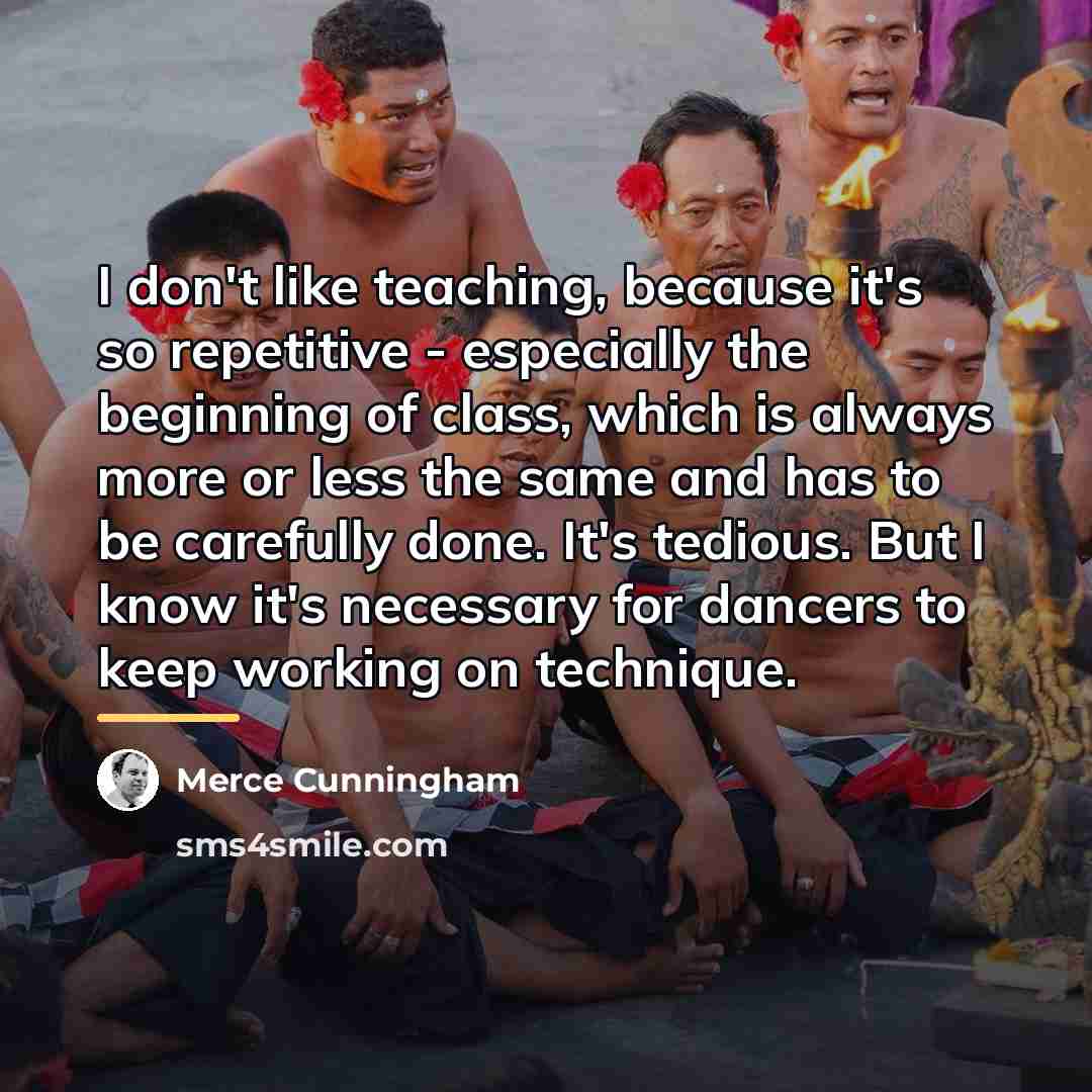 “I don't like teaching, because it's so repetitive - especially…” quote by Merce Cunningham