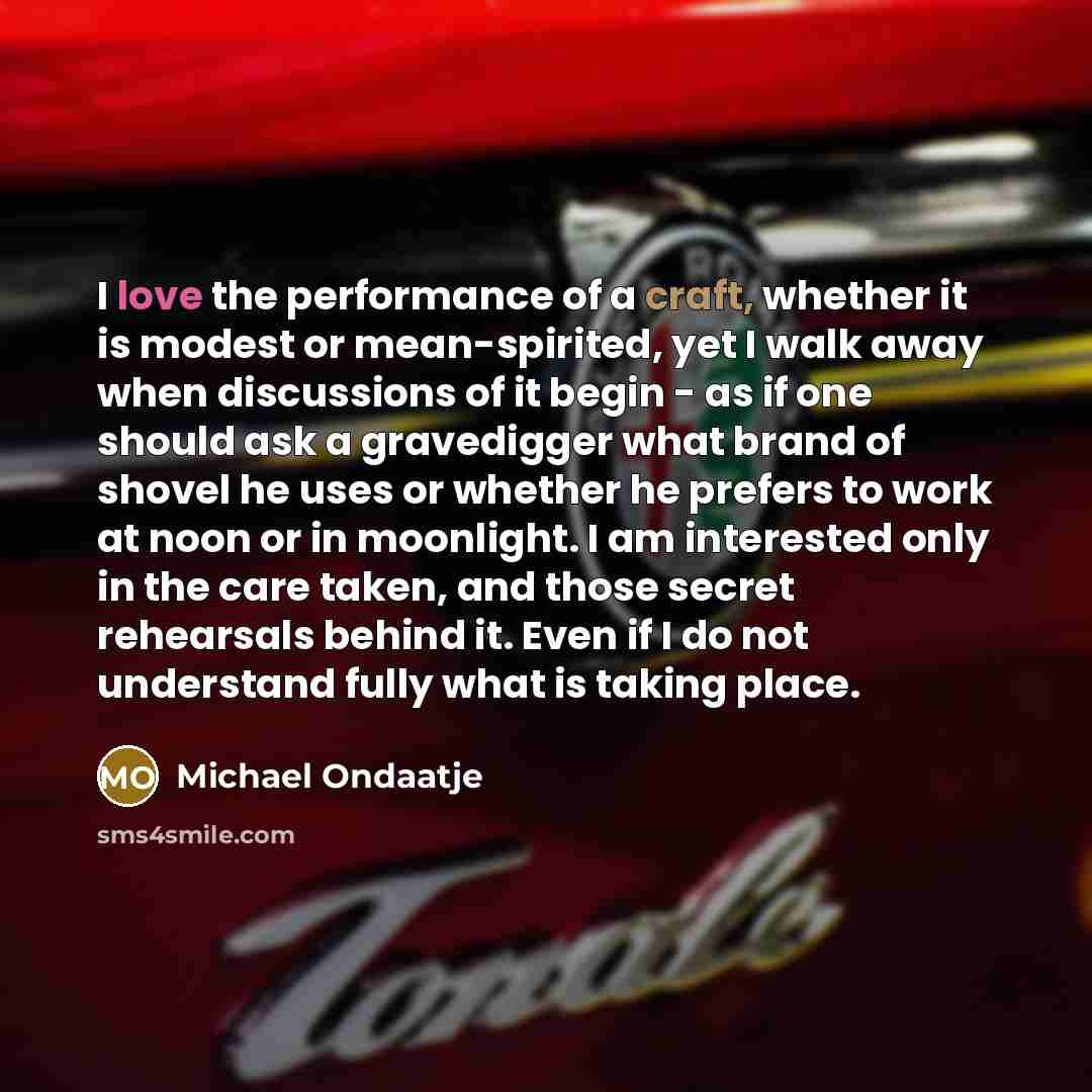 “I love the performance of a craft, whether it is…” quote by Michael Ondaatje