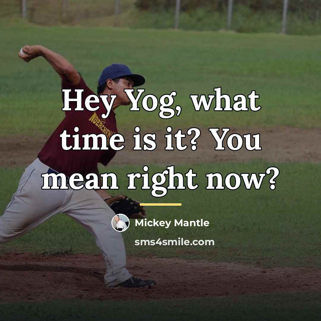 “Hey Yog, what time is it? You mean right now?…” quote by Mickey Mantle