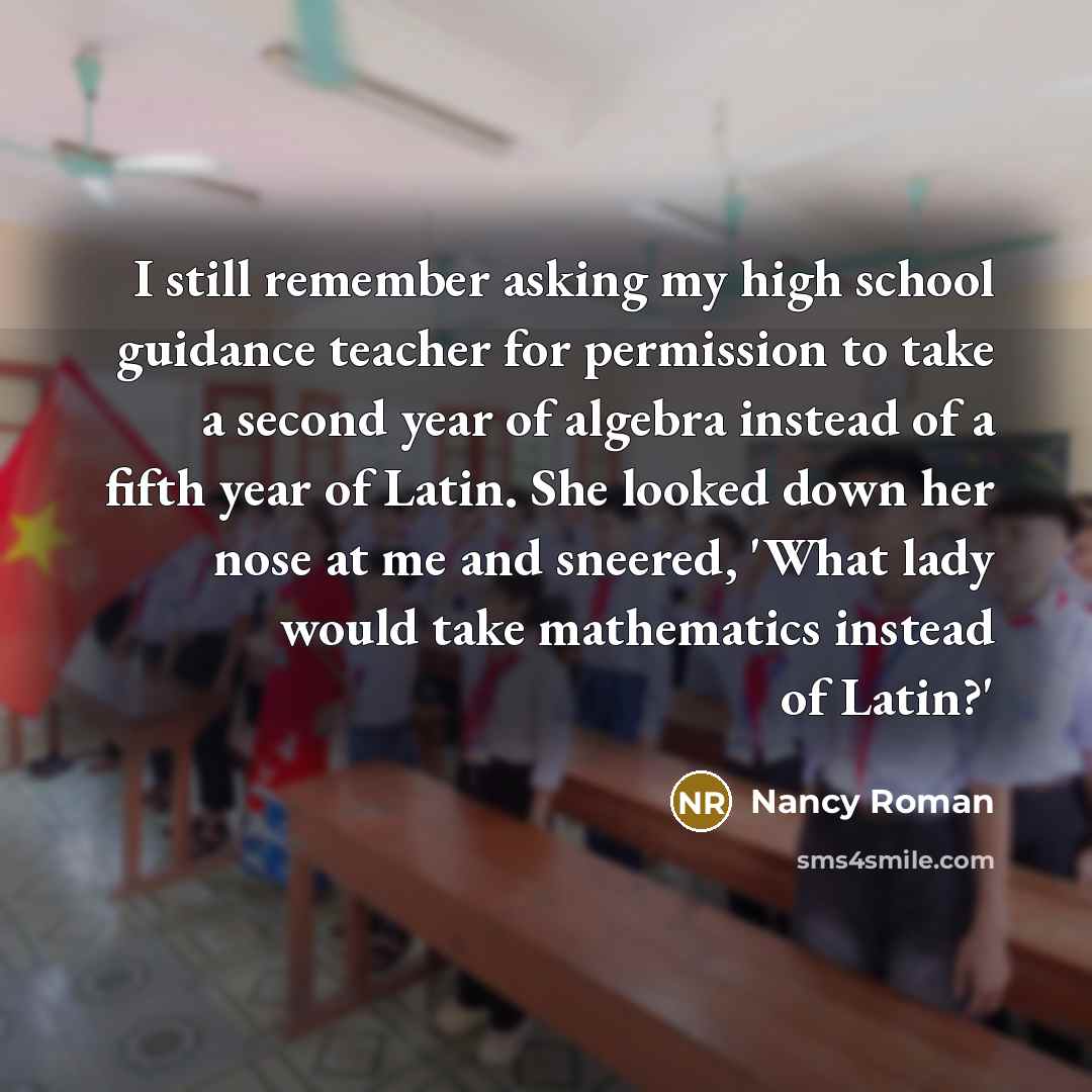 “I still remember asking my high school guidance teacher for…” quote by Nancy Roman