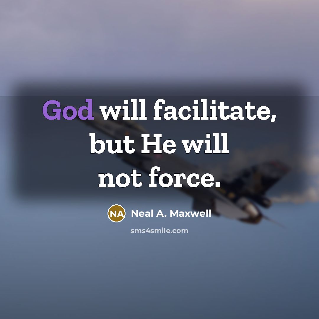 “God will facilitate, but He will not force.…” quote by Neal A. Maxwell