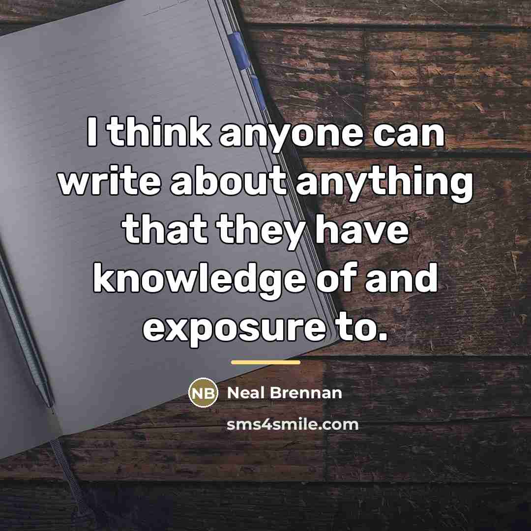 “I think anyone can write about anything that they have…” quote by Neal Brennan
