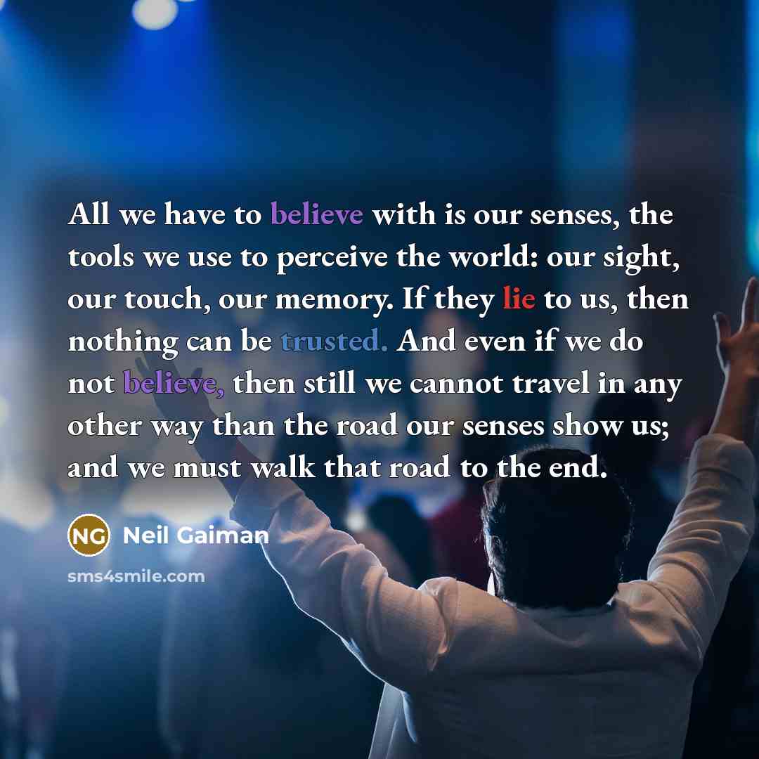 “All we have to believe with is our senses, the…” quote by Neil Gaiman