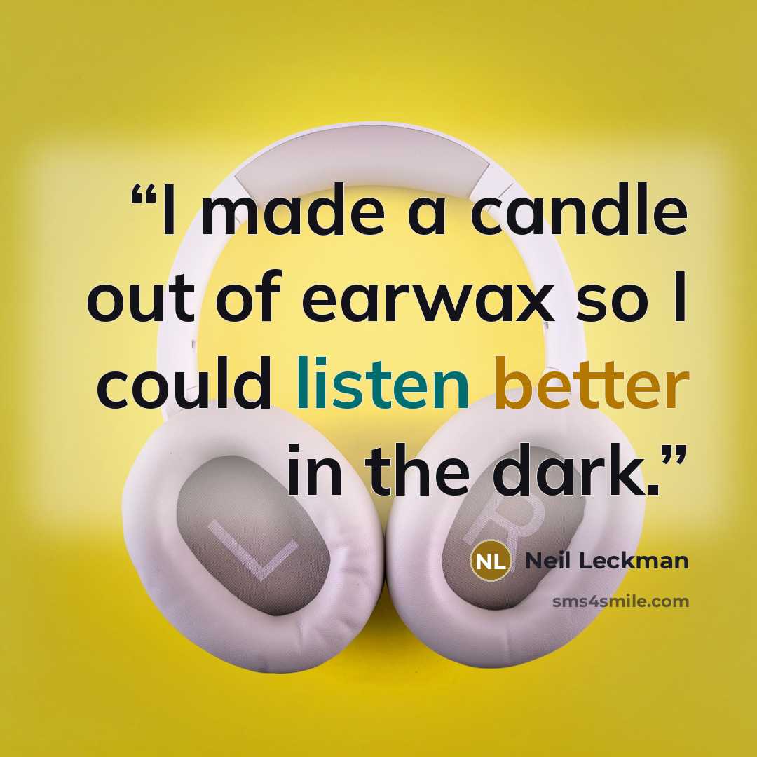 “I made a candle out of earwax so I could listen better in the dark.” quote by Neil Leckman