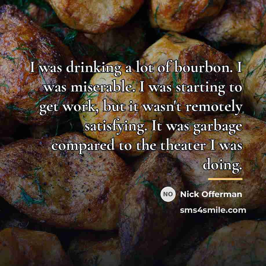 “I was drinking a lot of bourbon. I was miserable.…” quote by Nick Offerman