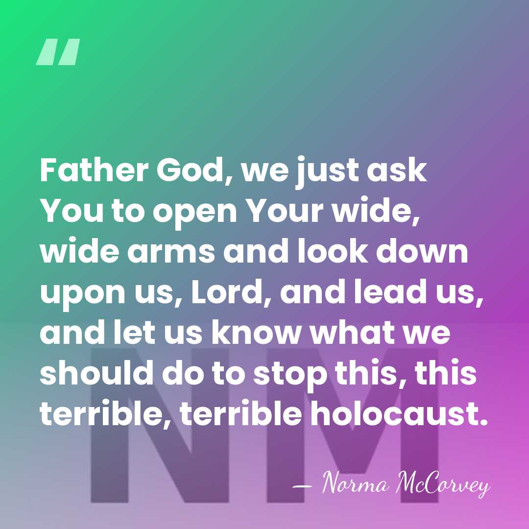 Father God, we just ask You to open Your wide, wide arms&hellip; - Norma McCorvey