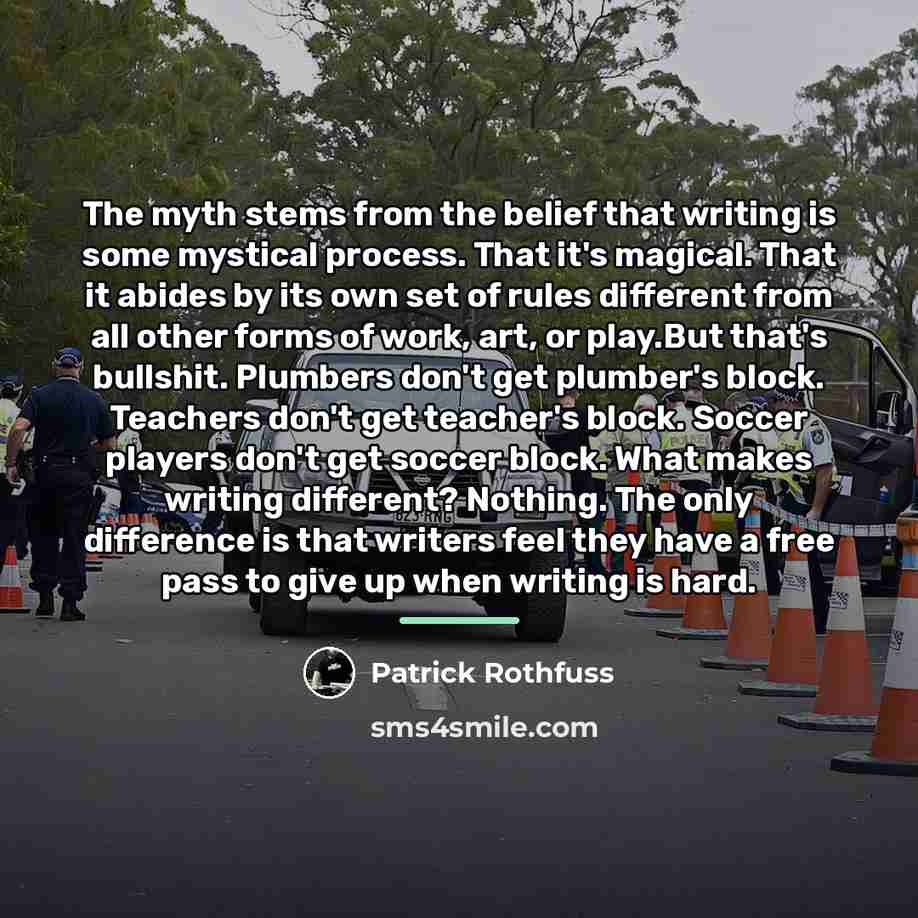 “The myth stems from the belief that writing is some…” quote by Patrick Rothfuss