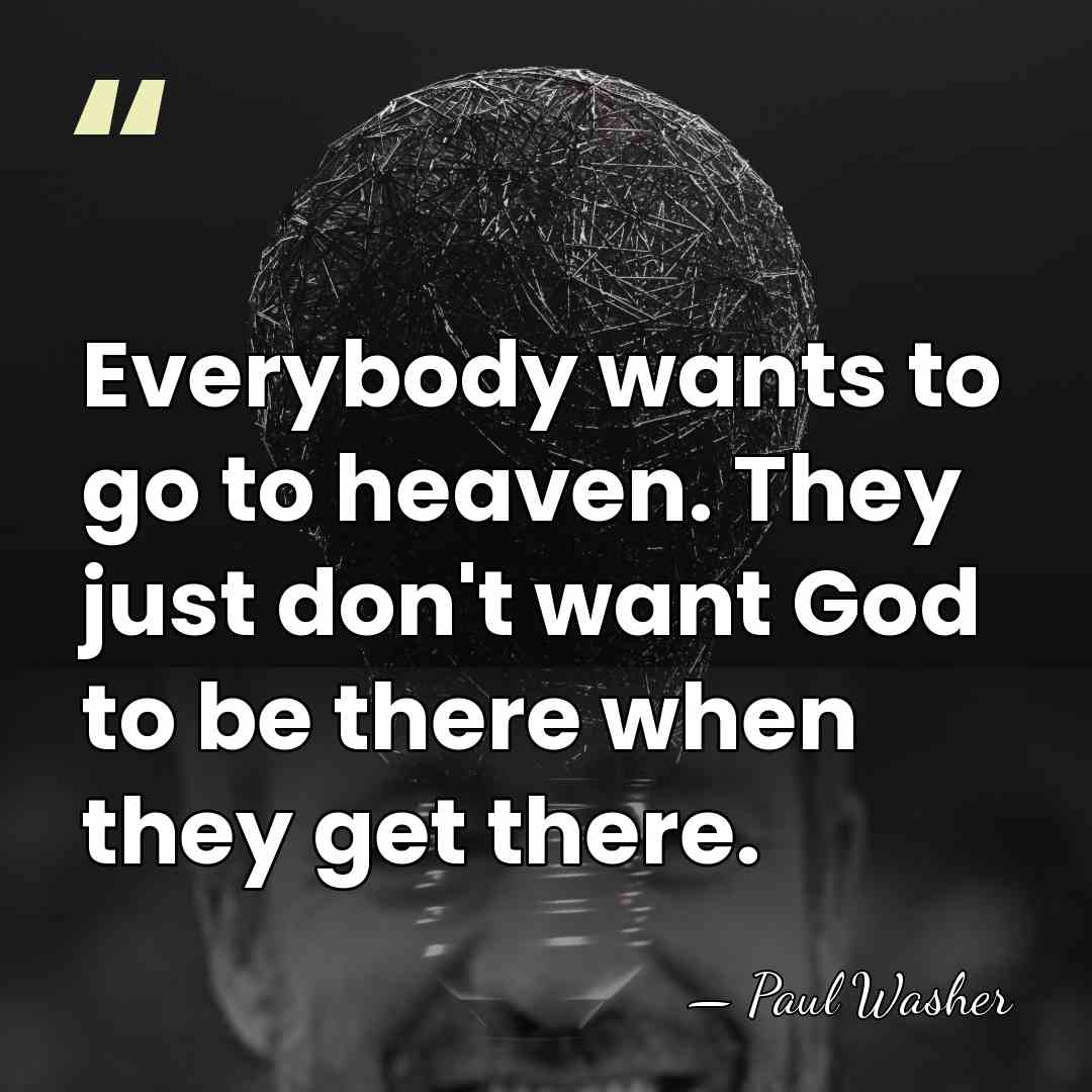 Everybody wants to go to heaven. They just don't want God to&hellip; - Paul Washer