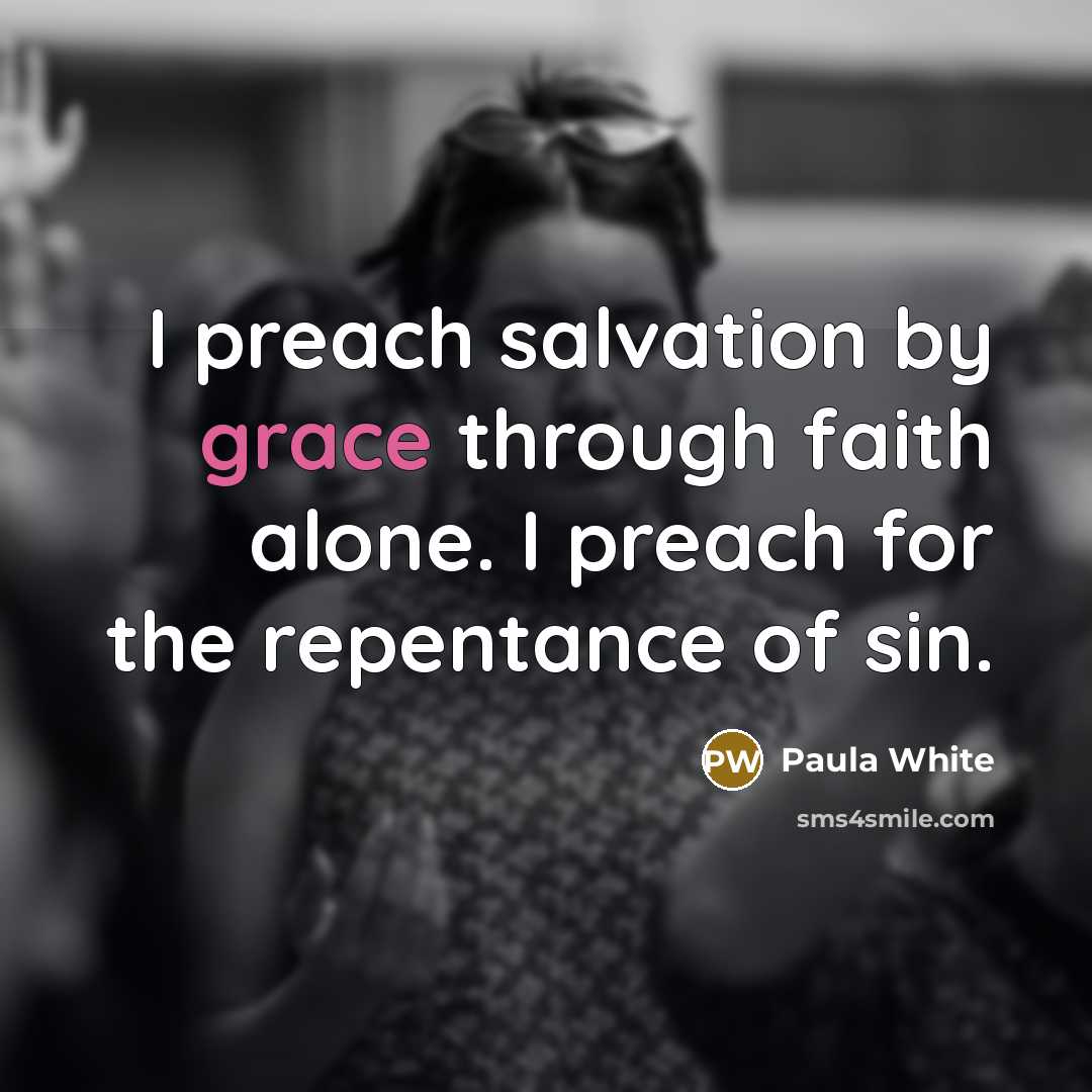 “I preach salvation by grace through faith alone. I preach…” quote by Paula White