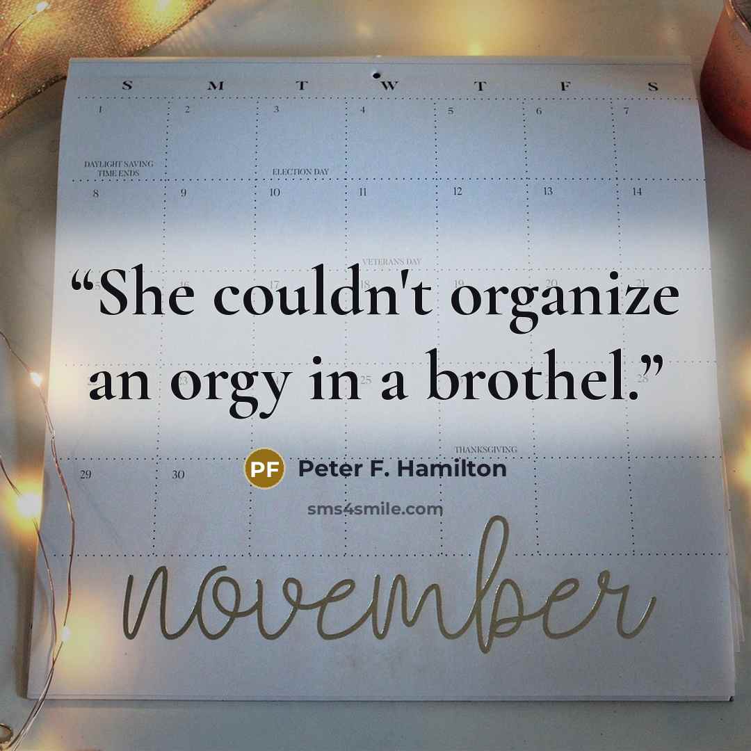 “She couldn't organize an orgy in a brothel.” quote by Peter F. Hamilton