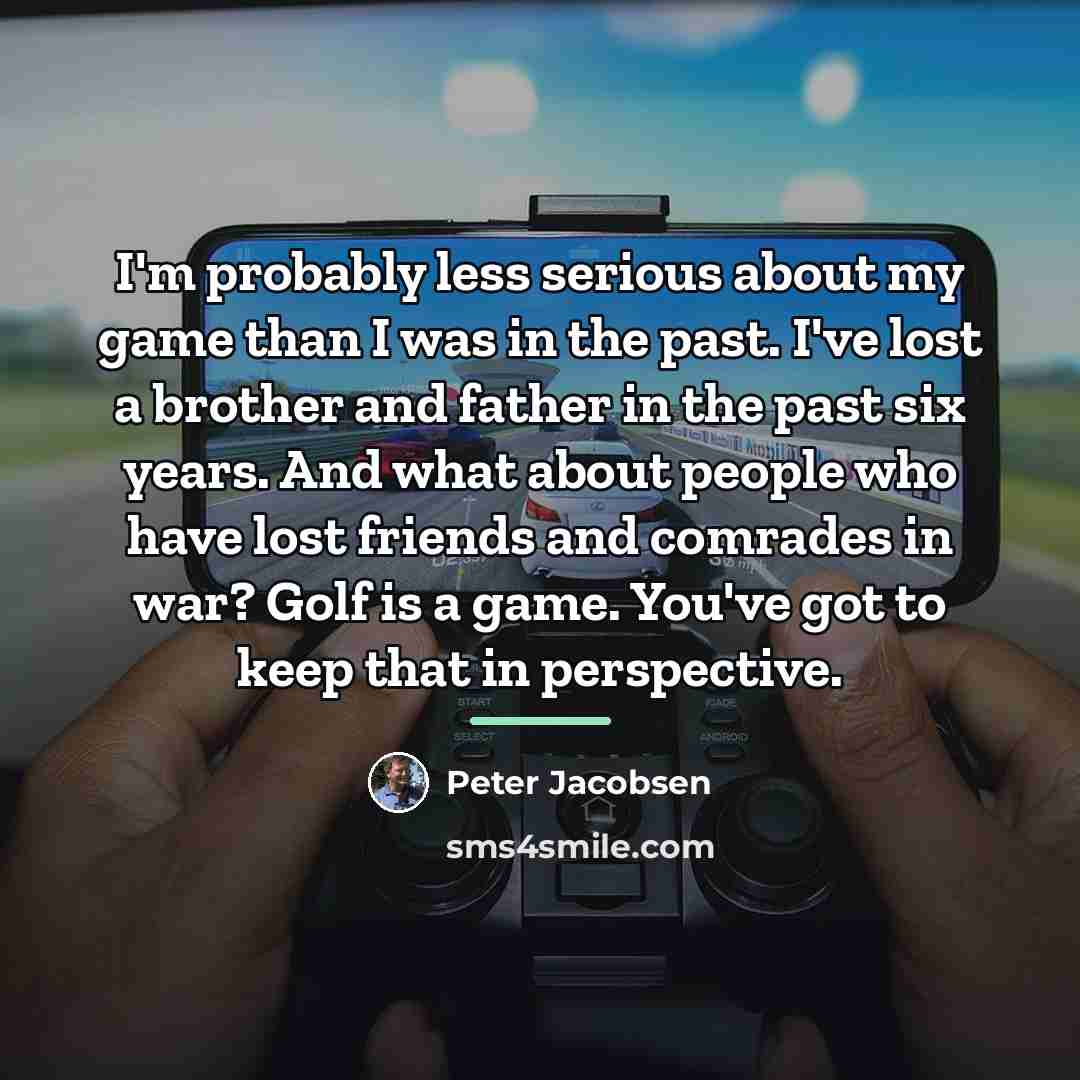 “I'm probably less serious about my game than I was…” quote by Peter Jacobsen