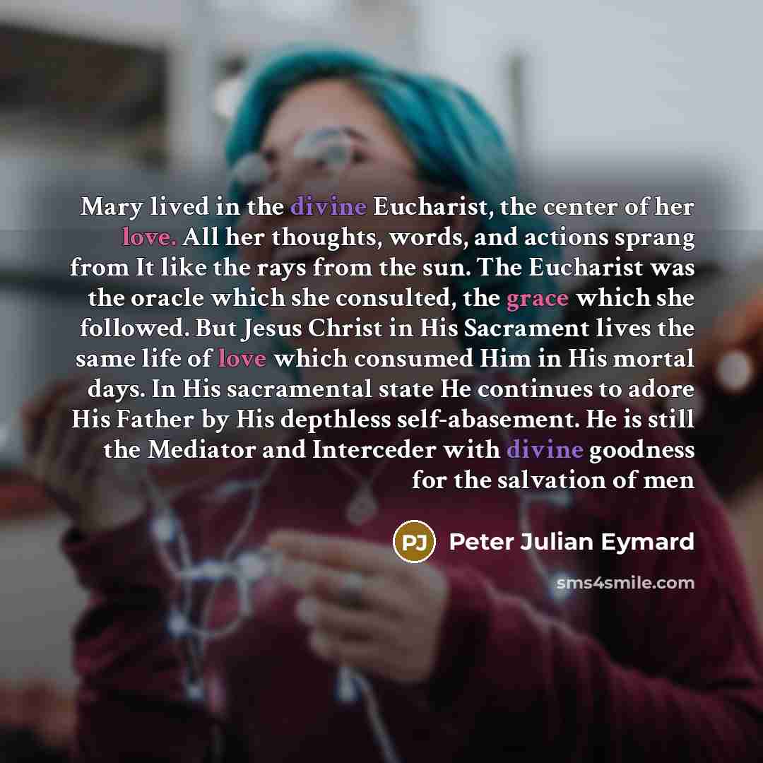 “Mary lived in the divine Eucharist, the center of her…” quote by Peter Julian Eymard