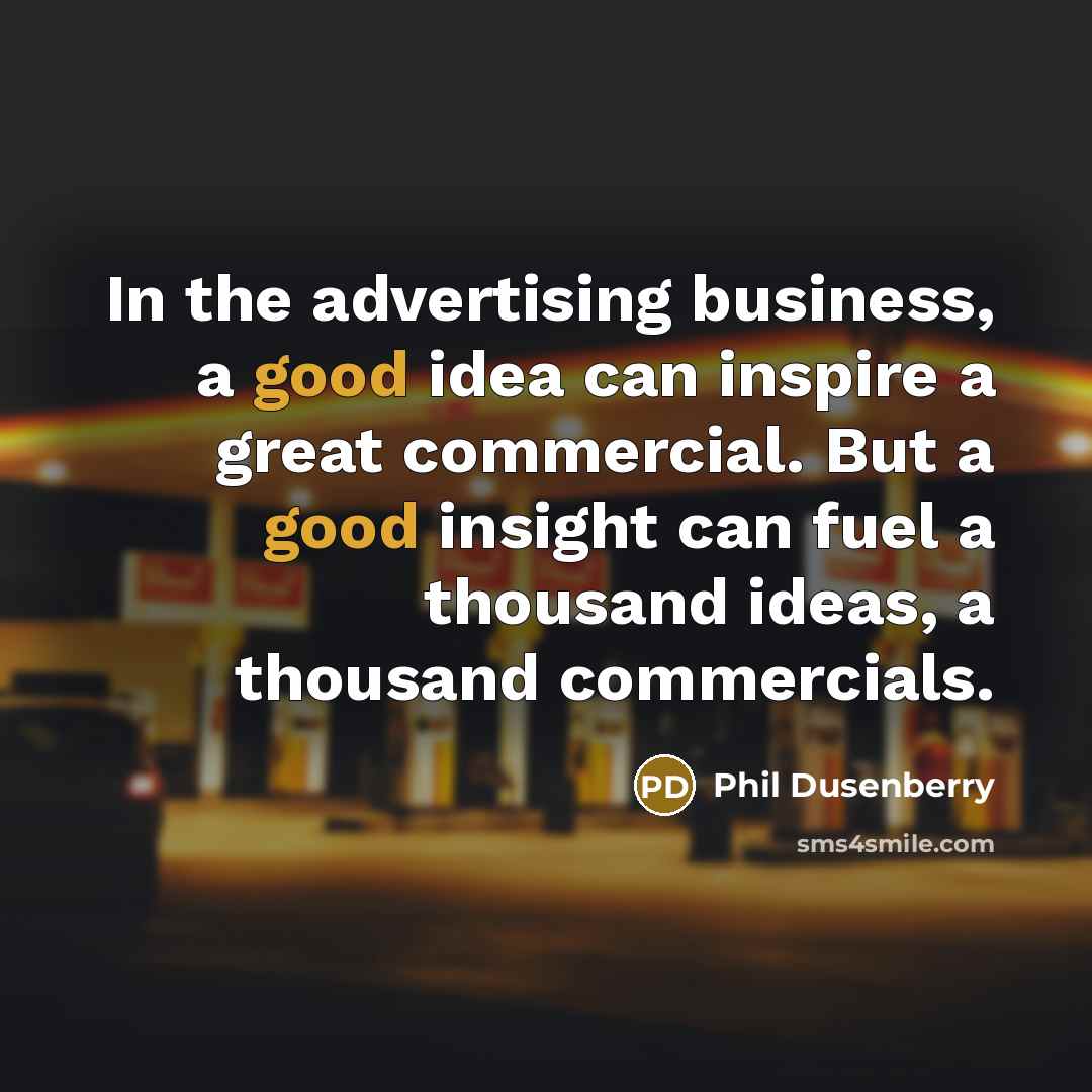 “In the advertising business, a good idea can inspire a…” quote by Phil Dusenberry
