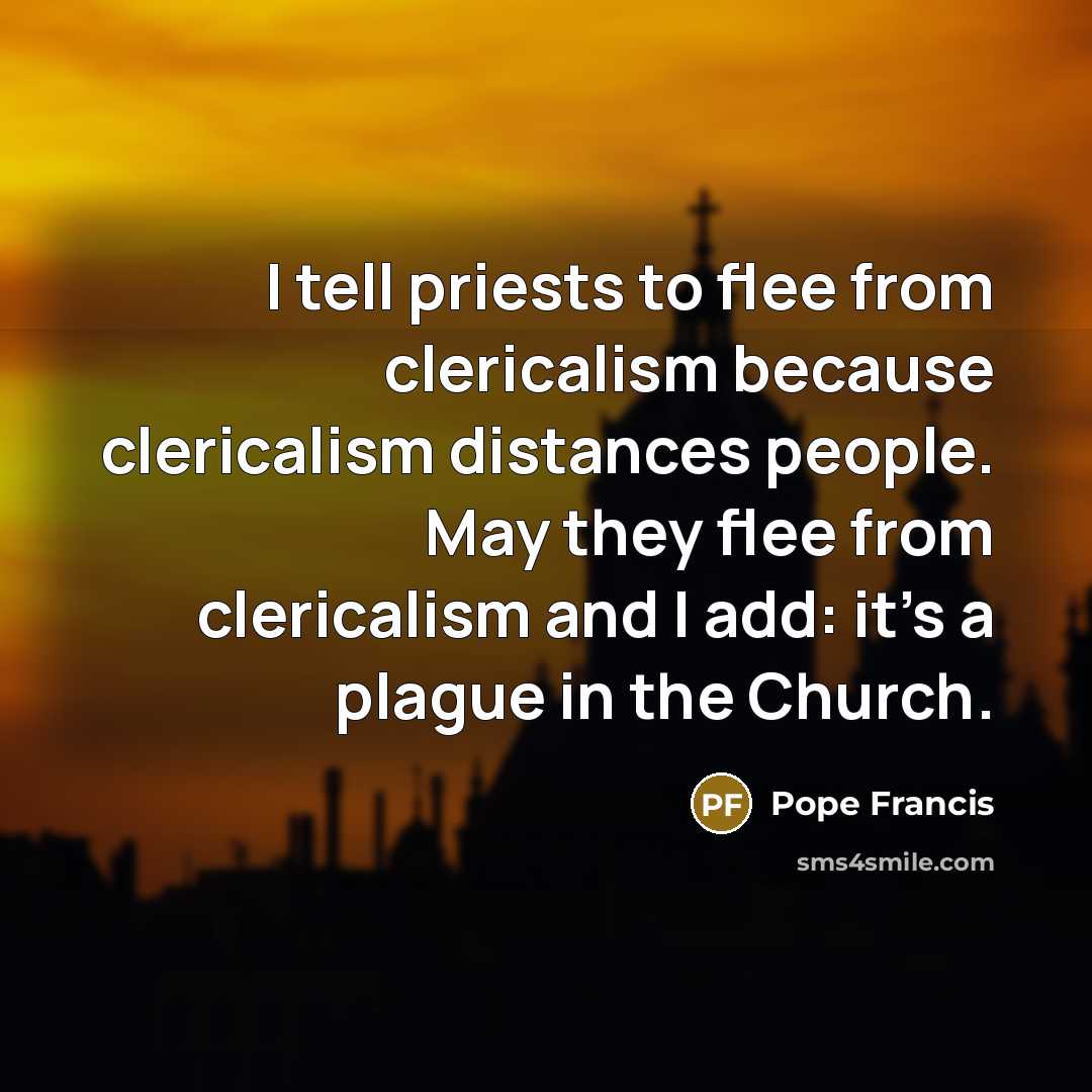 “I tell priests to flee from clericalism because clericalism distances…” quote by Pope Francis