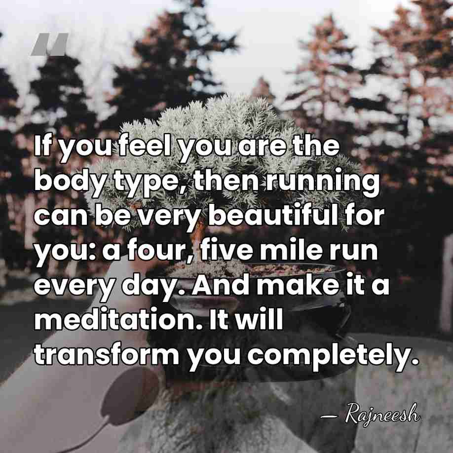 If you feel you are the body type, then running can be&hellip; - Rajneesh