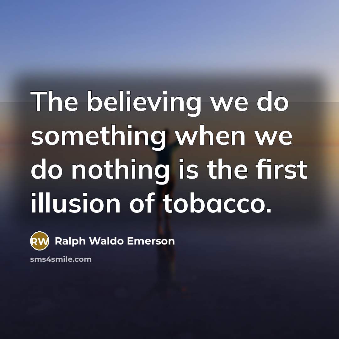 “The believing we do something when we do nothing is…” quote by Ralph Waldo Emerson