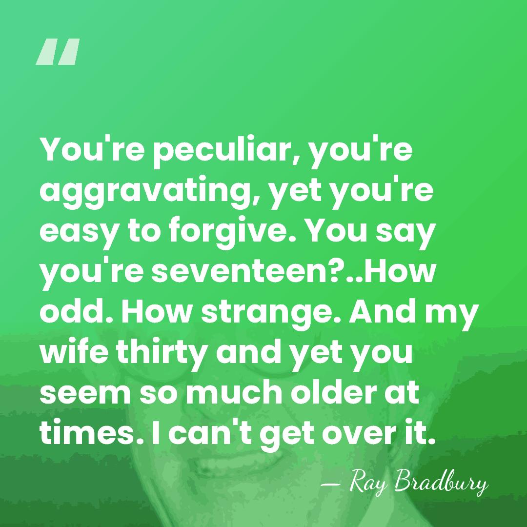 You're peculiar, you're aggravating, yet you're easy to forgive. You say you're&hellip; - Ray Bradbury
