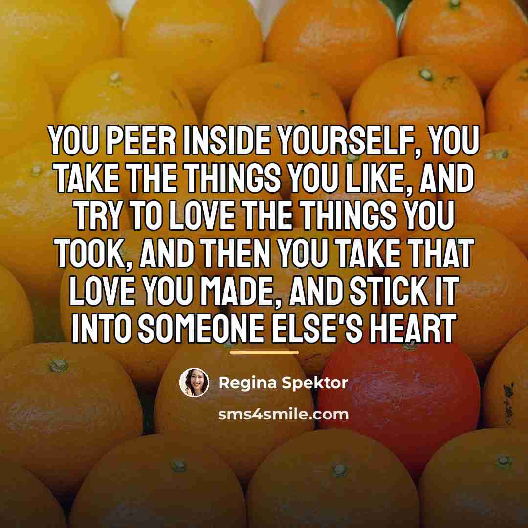 “You peer inside yourself, You take the things you like,…” quote by Regina Spektor
