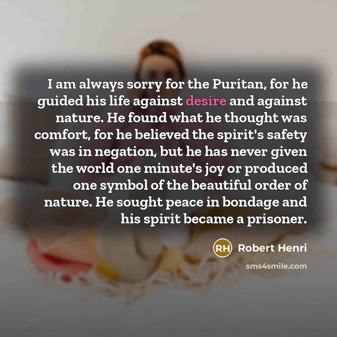 “I am always sorry for the Puritan, for he guided…” quote by Robert Henri