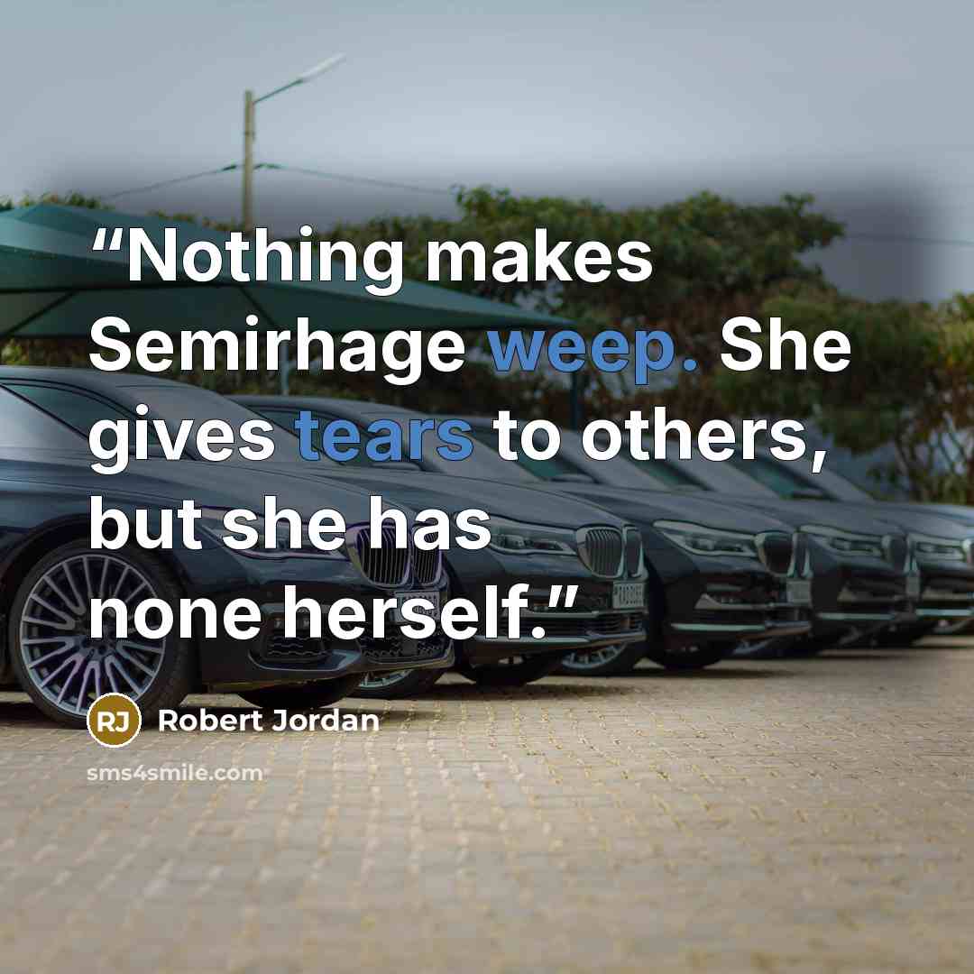 “Nothing makes Semirhage weep. She gives tears to others, but she has none herself.” quote by Robert Jordan