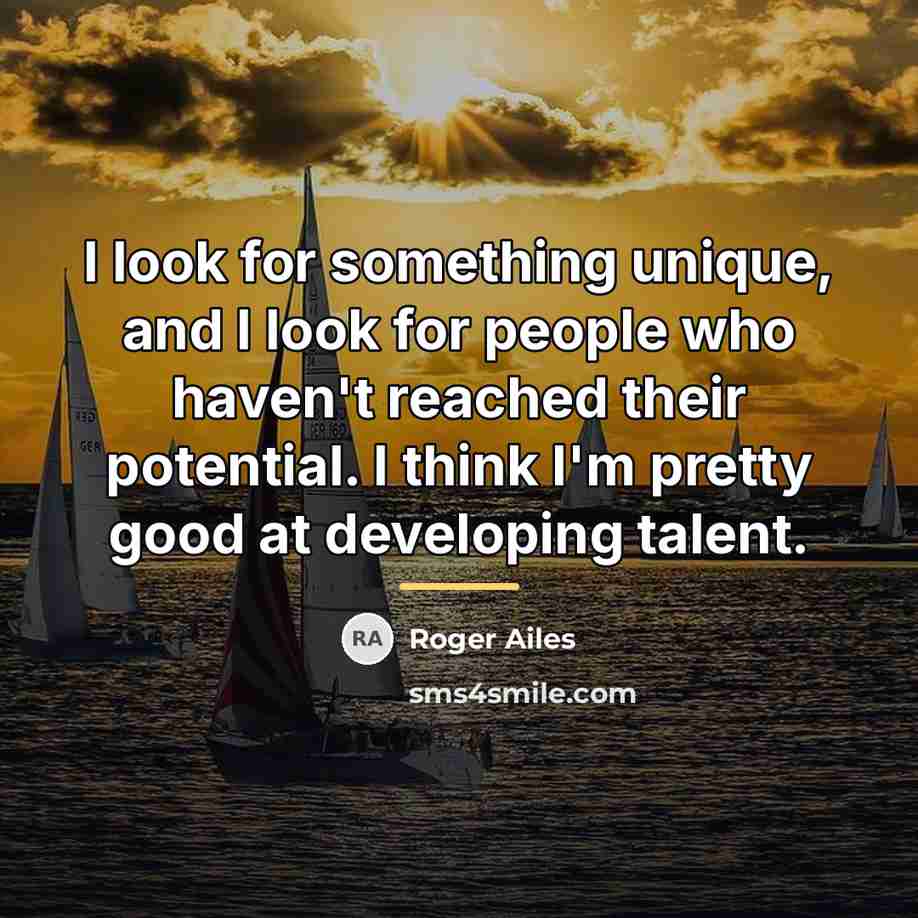 “I look for something unique, and I look for people…” quote by Roger Ailes