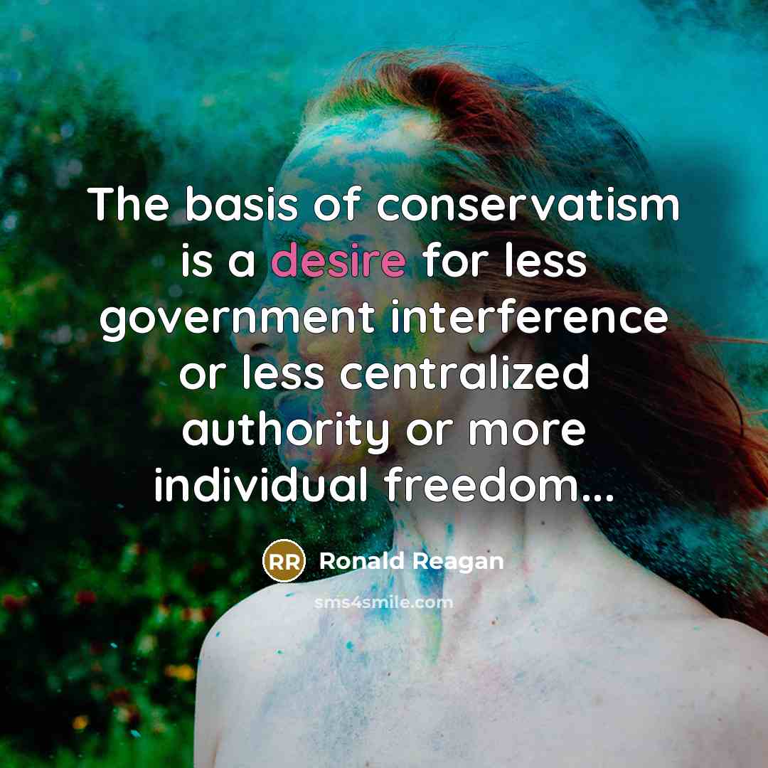 “The basis of conservatism is a desire for less government…” quote by Ronald Reagan