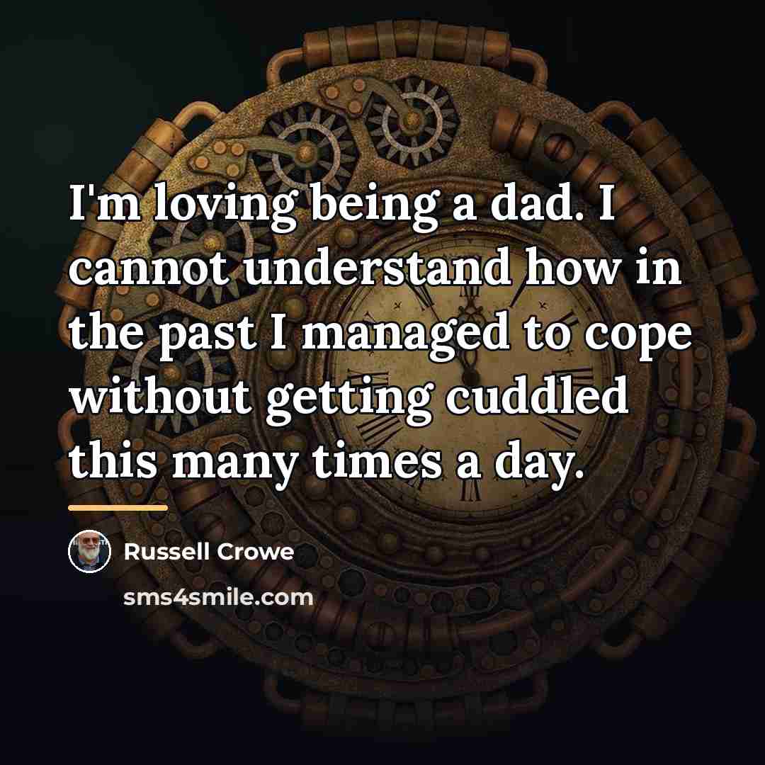 “I'm loving being a dad. I cannot understand how in…” quote by Russell Crowe