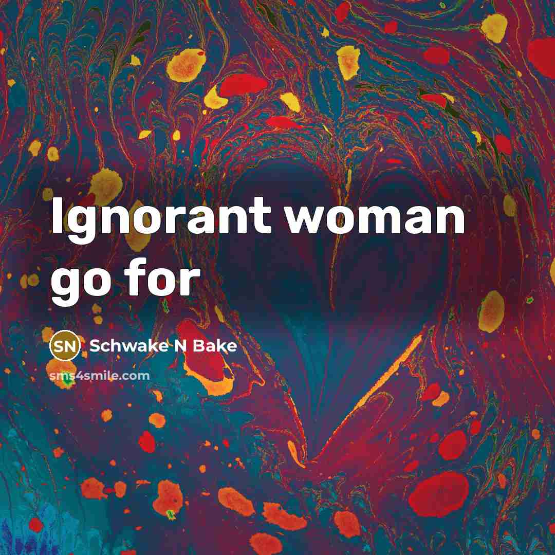 “Ignorant woman go for…” quote by Schwake N Bake