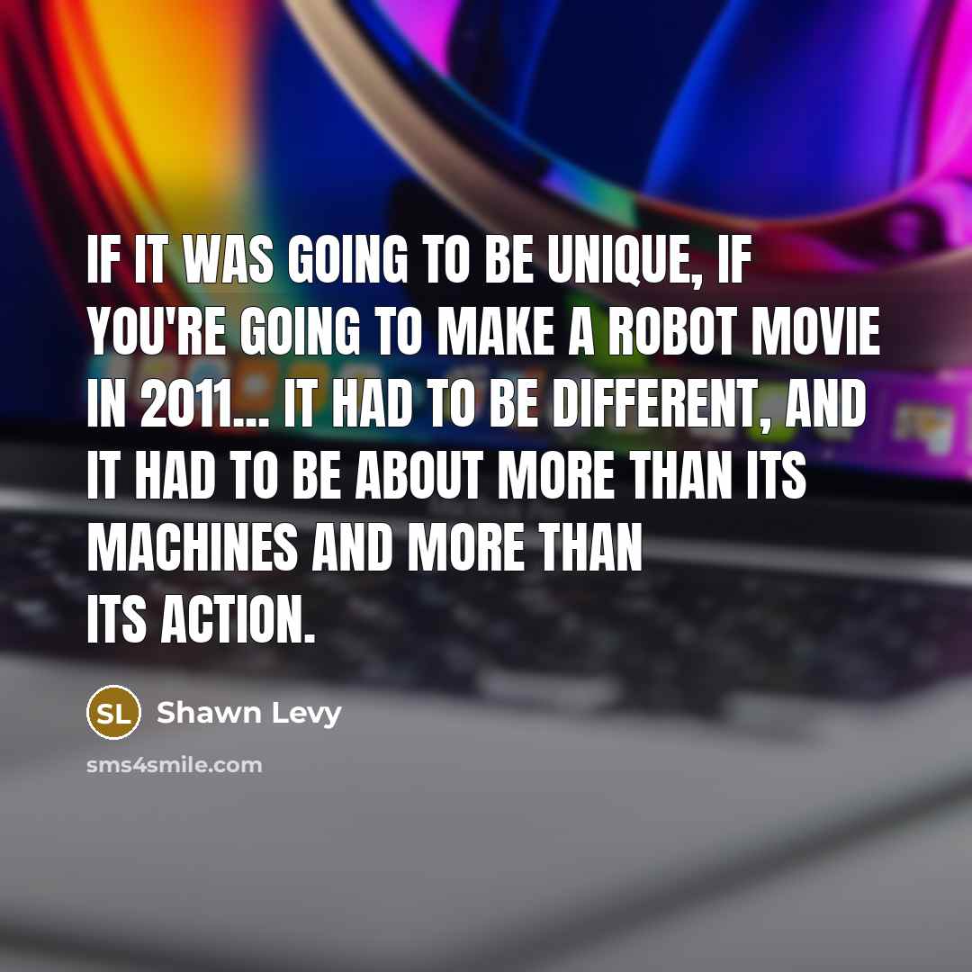 “If it was going to be unique, if you're going…” quote by Shawn Levy