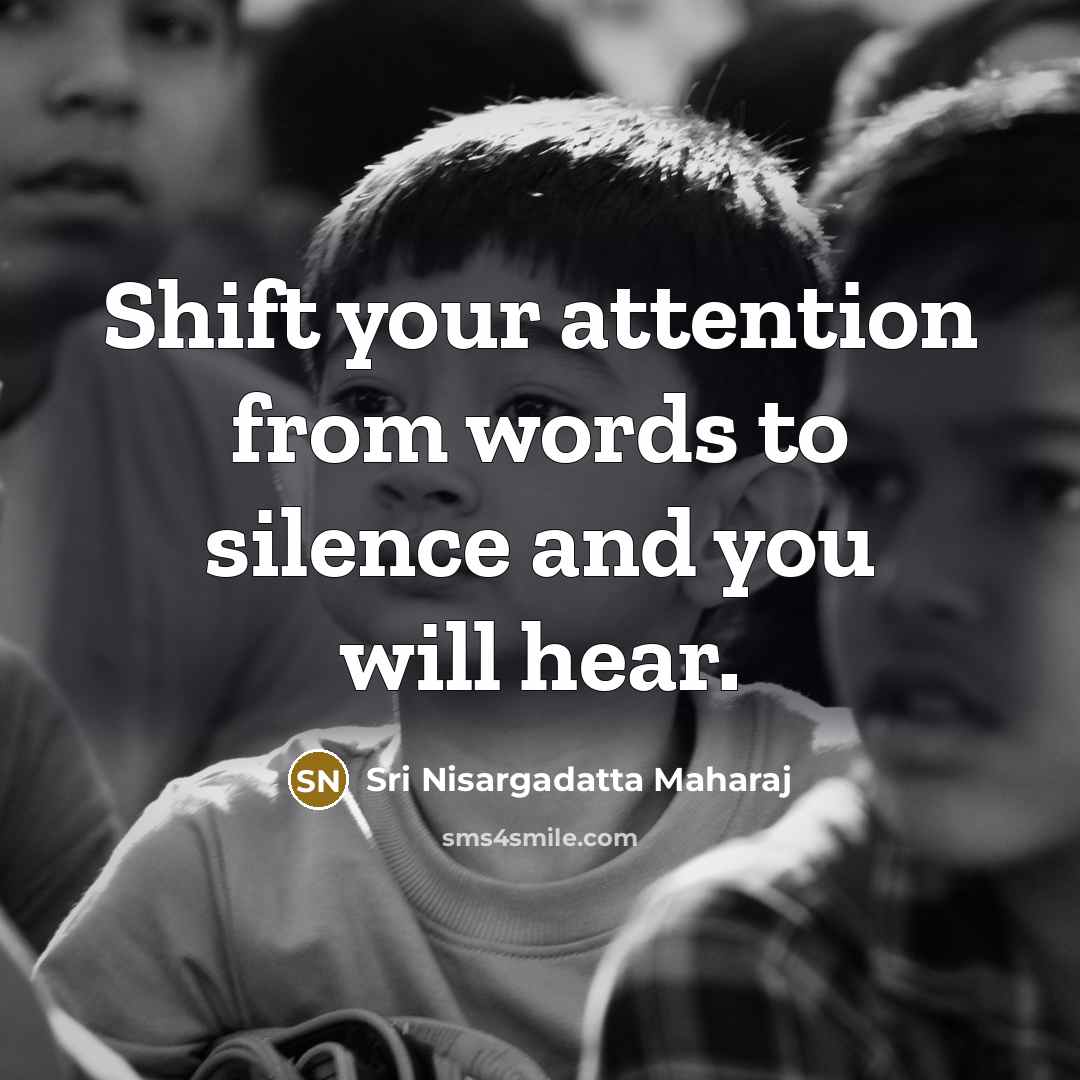 “Shift your attention from words to silence and you will…” quote by Sri Nisargadatta Maharaj