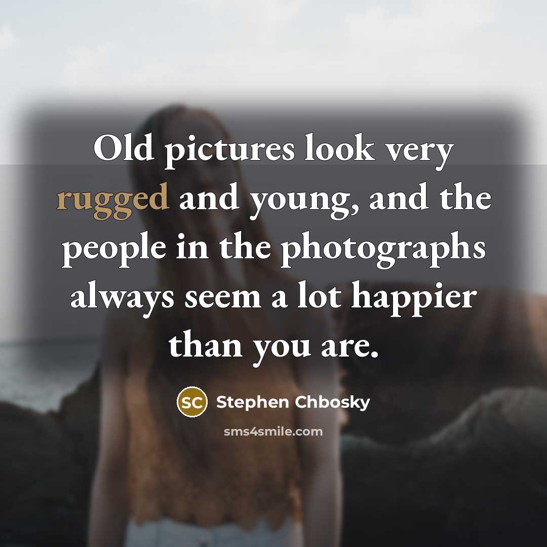 “Old pictures look very rugged and young, and the people…” quote by Stephen Chbosky