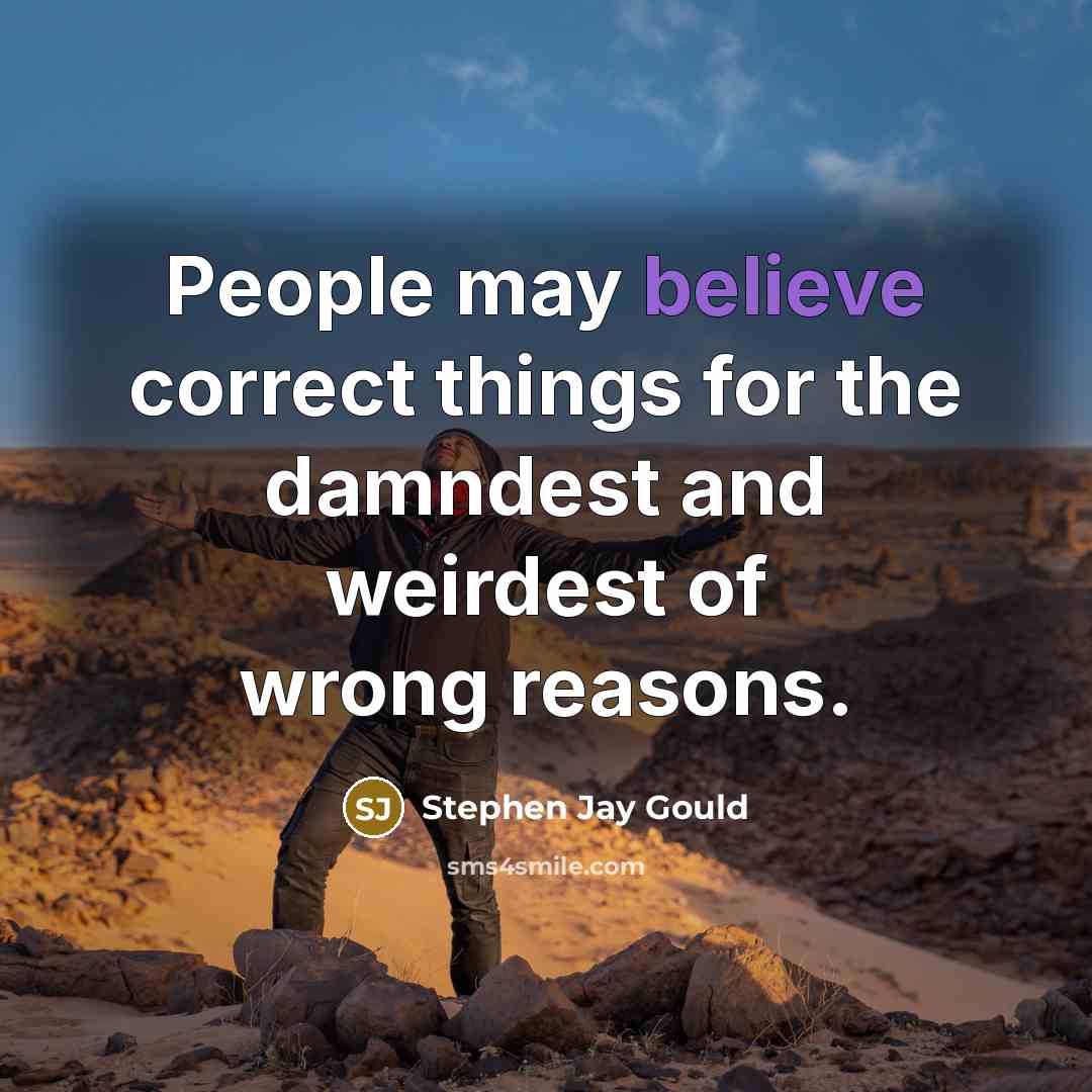 “People may believe correct things for the damndest and weirdest…” quote by Stephen Jay Gould