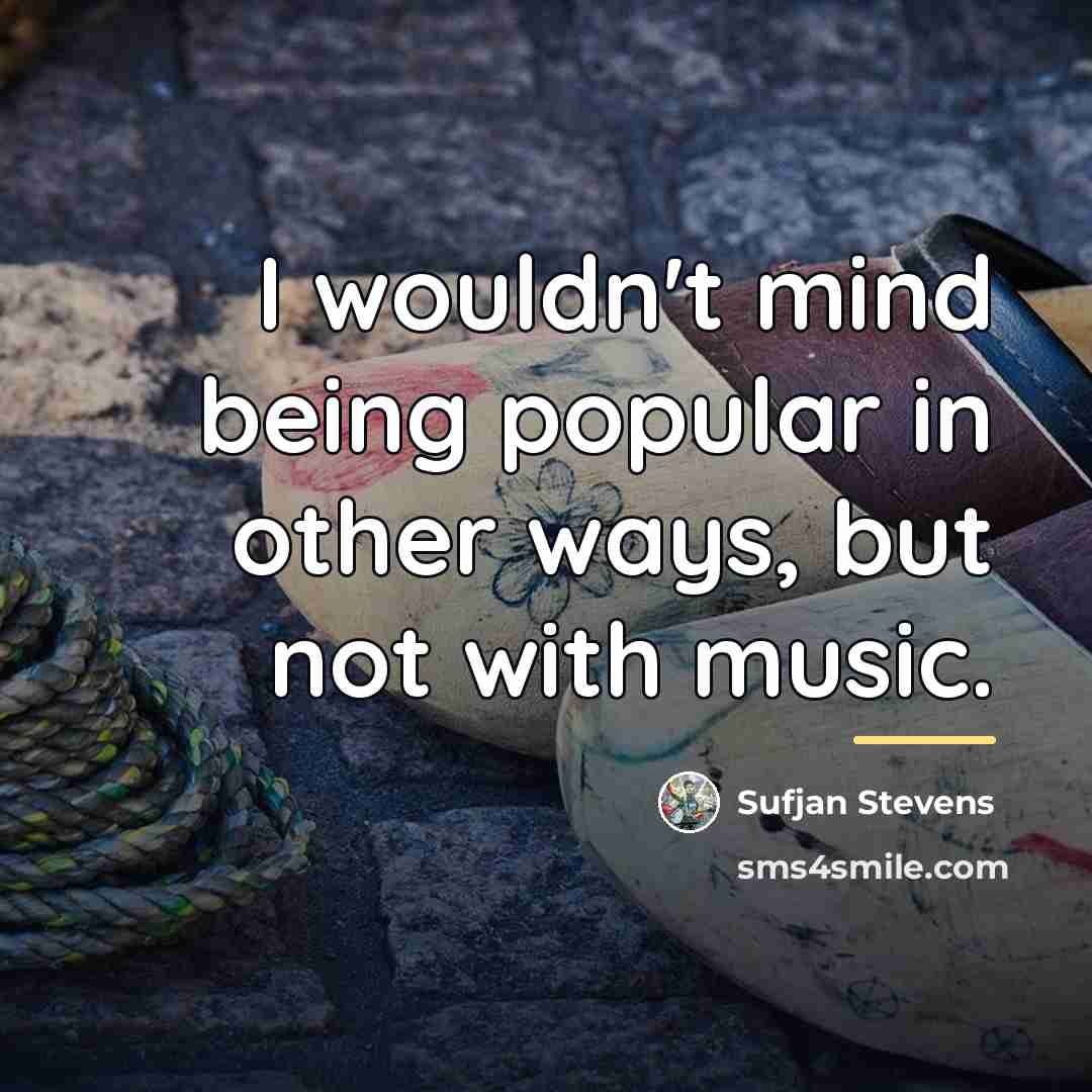 “I wouldn't mind being popular in other ways, but not…” quote by Sufjan Stevens