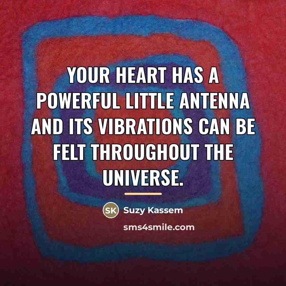 “Your heart has a powerful little antenna and its vibrations…” quote by Suzy Kassem