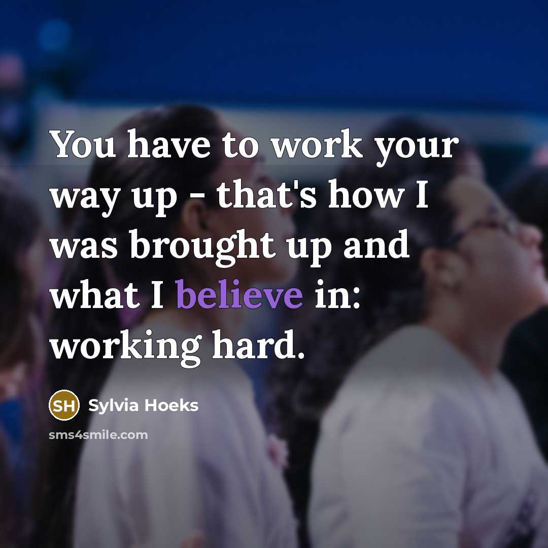 “You have to work your way up - that's how…” quote by Sylvia Hoeks