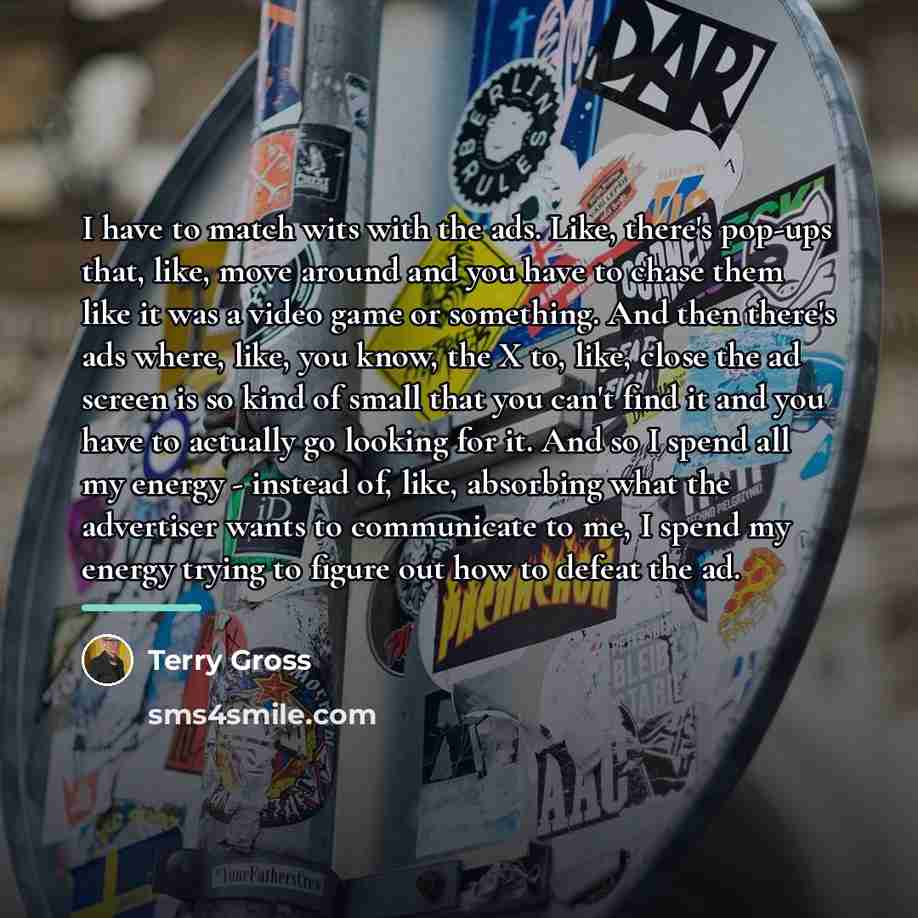 “I have to match wits with the ads. Like, there's…” quote by Terry Gross