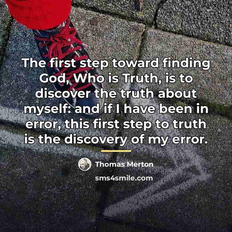 “The first step toward finding God, Who is Truth, is…” quote by Thomas Merton