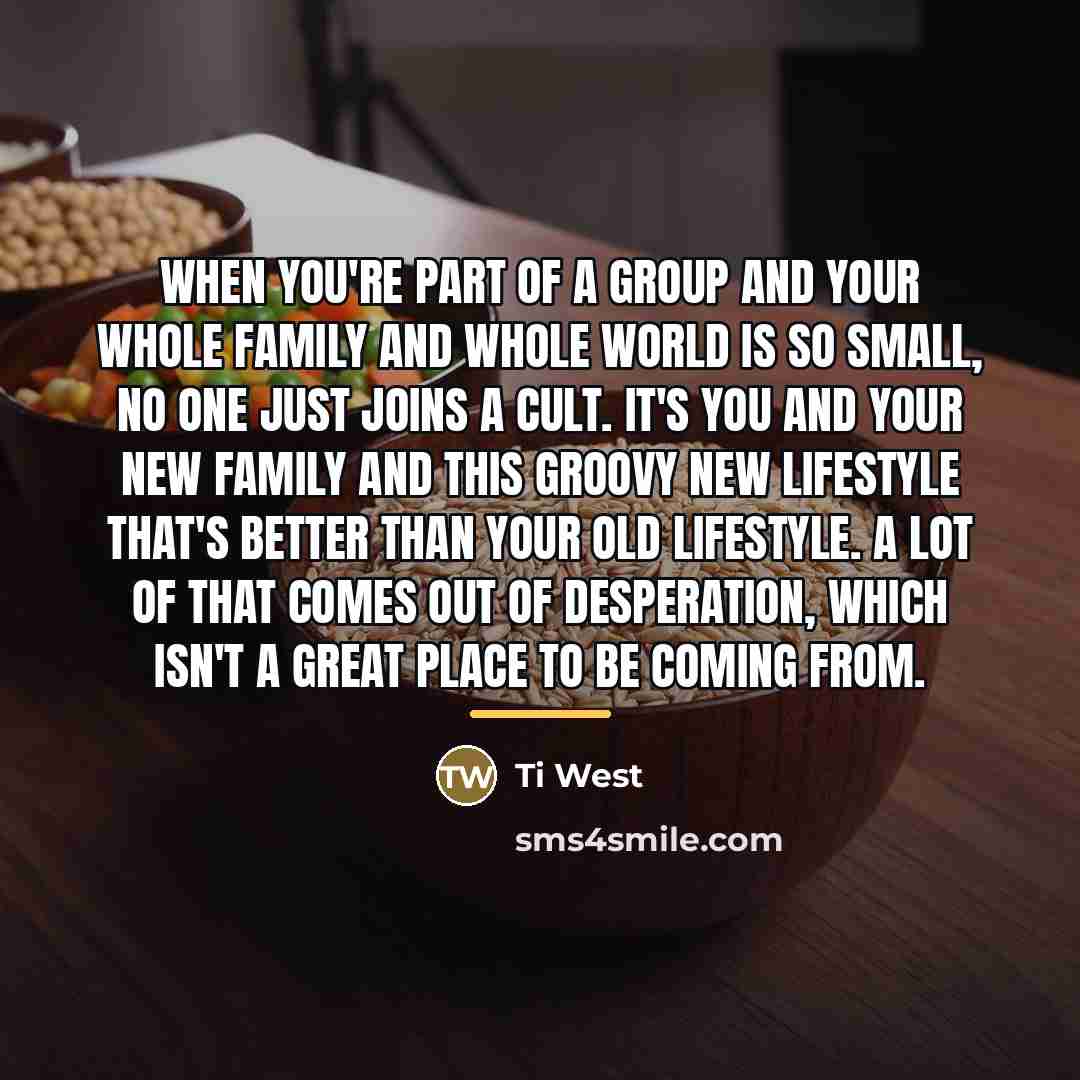 “When you're part of a group and your whole family…” quote by Ti West
