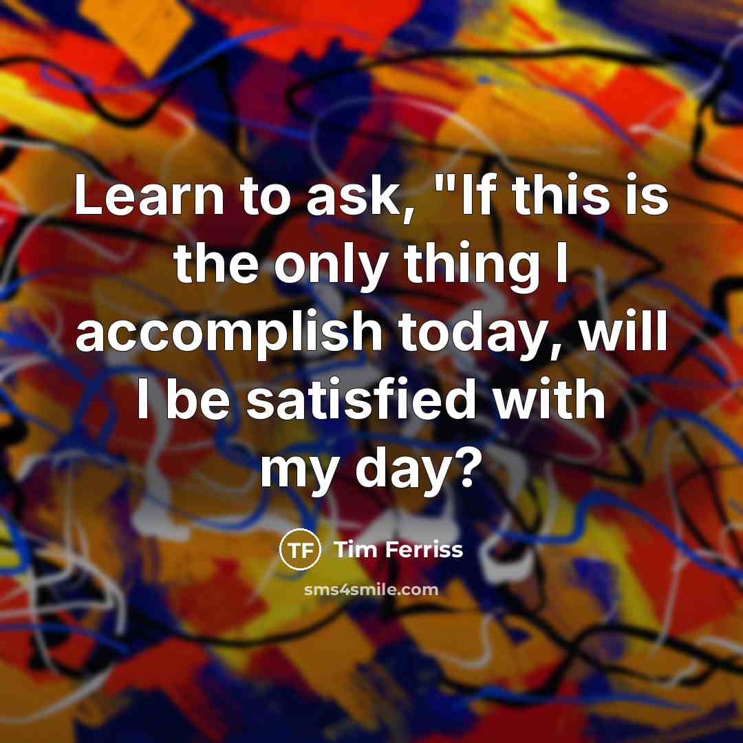 “Learn to ask, "If this is the only thing I…” quote by Tim Ferriss