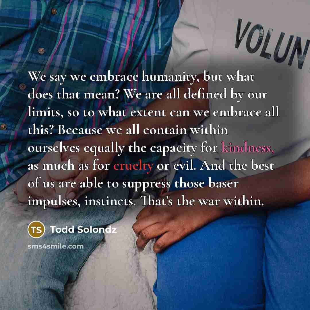 “We say we embrace humanity, but what does that mean?…” quote by Todd Solondz