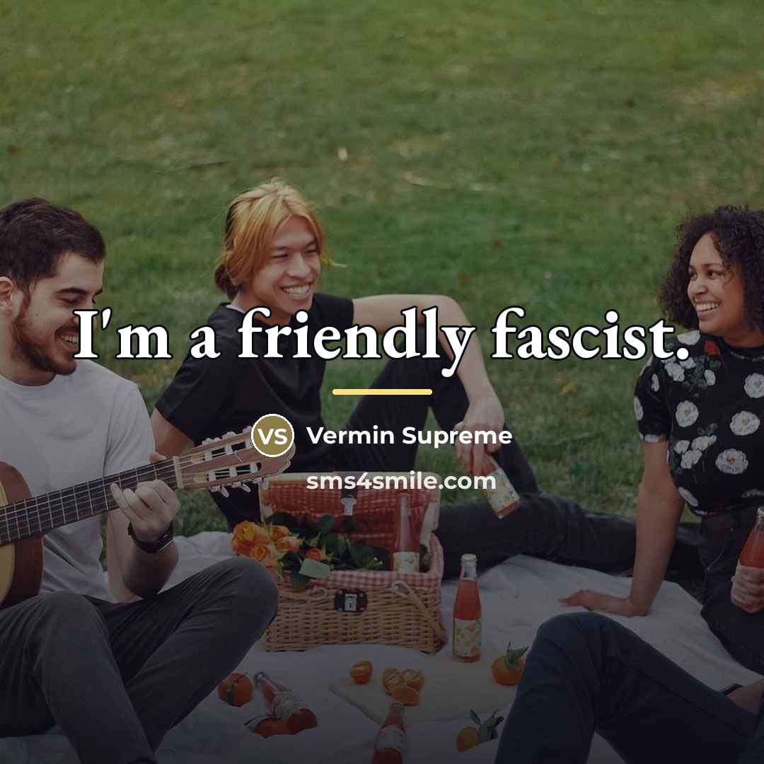 “I'm a friendly fascist.…” quote by Vermin Supreme