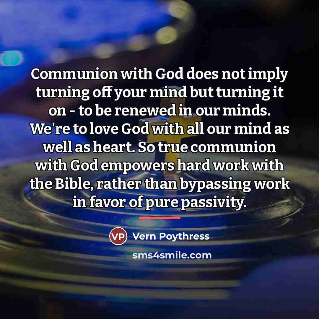 “Communion with God does not imply turning off your mind…” quote by Vern Poythress