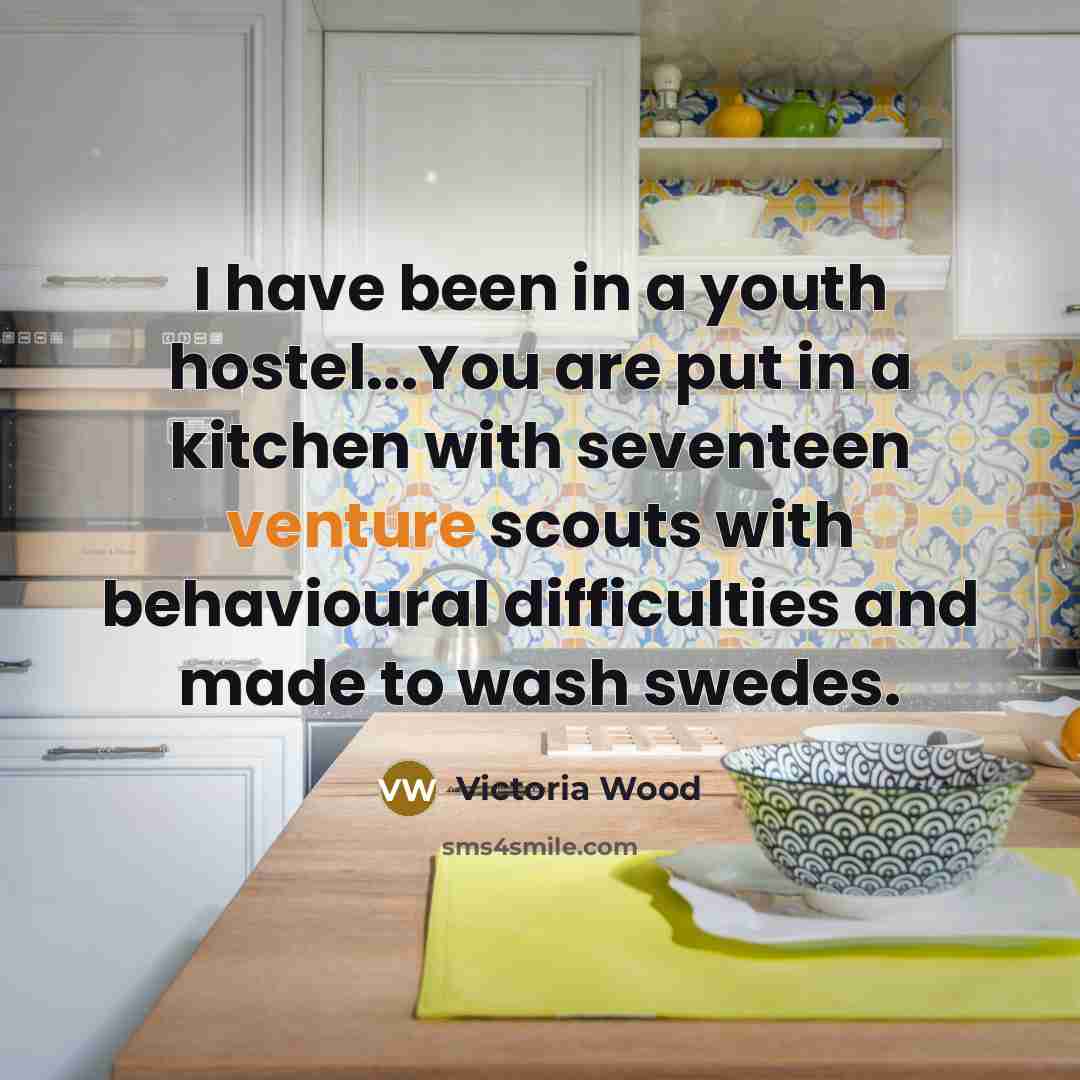 “I have been in a youth hostel...You are put in…” quote by Victoria Wood